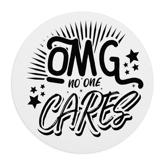 Mouse Pad — "OMG No One Cares" Round Graphic Desk Mat